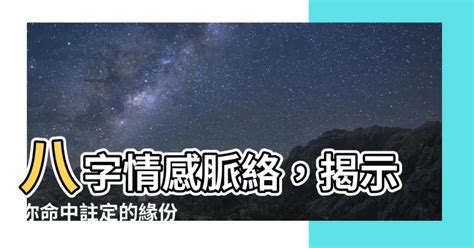 八字愛情|【八字感情分析】八字情感脈絡，揭示你命中註定的緣份